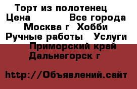 Торт из полотенец. › Цена ­ 2 200 - Все города, Москва г. Хобби. Ручные работы » Услуги   . Приморский край,Дальнегорск г.